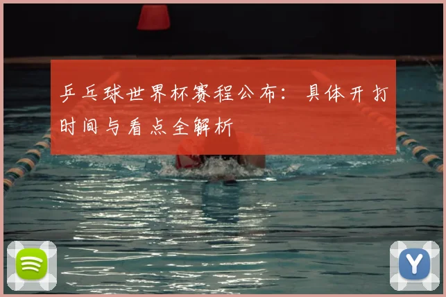 乒乓球世界杯赛程公布：具体开打时间与看点全解析