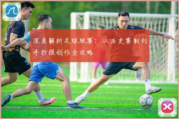 深度解析足球联赛：从历史赛制到手抄报创作全攻略